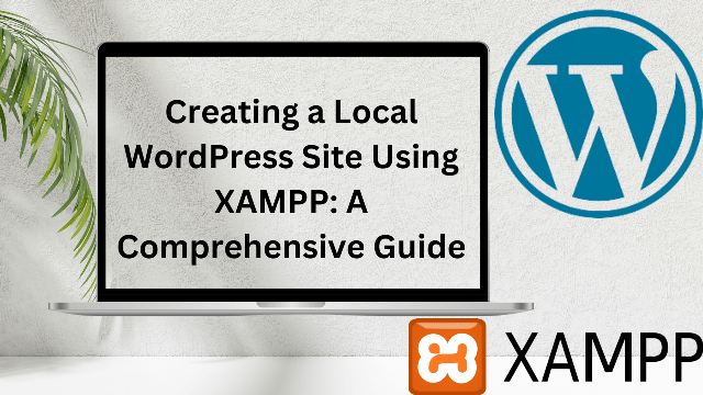 Creating a Local WordPress Site Using XAMPP A Comprehensive Guide